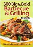 300 Big and Bold Barbecue and Grilling Recipes