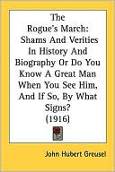 The Rogue's March: Shams and Verities in History and Biography or Do You Know A Great Man When You See Him, and If So, by What Signs? (1916)