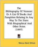 The Bibliography of Vermont or a List of Books and Pamphlets Relating in Any Way to the State: With Biographical and Other Notes (1897)