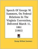 Speech of George W. Summers, on Federal Relations in the Virginia Convention, Delivered March 11, 1861 (1861)