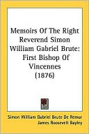 Memoirs of the Right Reverend Simon William Gabriel Brute: First Bishop of Vincennes (1876)