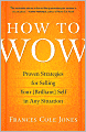 How to Wow: Proven Strategies for Selling Your [Brilliant] Self in Any Situation