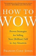 How to Wow: Proven Strategies for Selling Your [Brilliant] Self in Any Situation