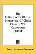 The Letter Books of the Monastery of Christ Church, V3: Canterbury (1889)