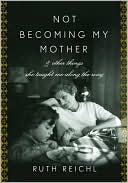 Not Becoming My Mother: And Other Things She Taught Me along the Way