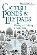 Catfish Ponds and Lily Pads: Creating and Enjoying a Family Pond