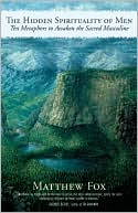 The Hidden Spirituality of Men: Ten Metaphors to Awaken the Sacred Masculine