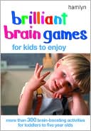 Brilliant Brain Games for Kids to Enjoy: More Than 300 Brain-Boosting Activities for Toddlers to Five Year Olds
