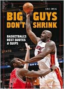 Big Guys Don't Shrink: Basketball's Best Quotes and Quips