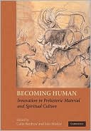 Becoming Human: Innovation in Prehistoric Material and Spiritual Culture