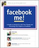 Facebook Me! A Guide to Having Fun with Your Friends and Promoting Your Projects on Facebook