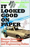 It Looked Good on Paper: Bizarre Inventions, Design Disasters, and Engineering Follies