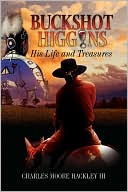 Buckshot Higgins: His Life and Treasures