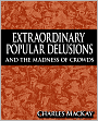 Extraordinary Popular Delusions And The Madness Of Crowds