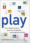 Play: How It Shapes the Brain, Opens the Imagination, and Invigorates the Soul