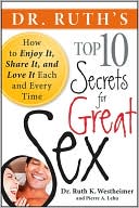Dr. Ruth's Top Ten Secrets for Great Sex: How to Enjoy it, Share it, and Love it Each and Every Time