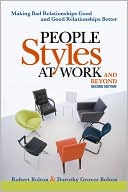 People Styles at Work... .And Beyond: Making Bad Relationships Good and Good Relationships Better