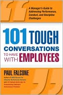 101 Tough Conversations to Have with Employees: A Manager's Guide to Addressing Performance, Conduct, and Discipline Challenges