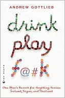 Drink, Play, F@#k: One Man's Search for Anything Across Ireland, Las Vegas, and Thailand