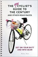 The Noncyclist's Guide to the Century and Other Road Races: Get on Your Butt and into Gear