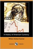 A History of American Currency (Dodo Press)