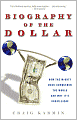Biography of the Dollar: How the Mighty Buck Conquered the World and Why It's Under Siege