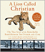A Lion Called Christian: The True Story of the Remarkable Bond between Two Friends and a Lion