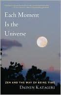 Each Moment Is the Universe: Zen and the Way of Being Time