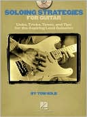 Soloing Strategies for Guitar: Licks, Tricks, Tones, and Tips for the Aspiring Lead Guitarist