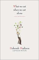 What We Eat When We Eat Alone: Stories and 100 Recipes