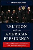 Religion and the American Presidency: George Washington to George W. Bush with Commentary and Primary Sources