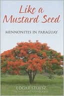 Like a Mustard Seed: Mennonites in Paraguay