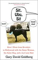 Sit, Ubu, Sit: How I Went from Brooklyn to Hollywood with the Same Woman, the Same Dog, and a Lot Less Hair