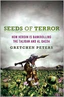 Seeds of Terror: How Heroin Is Bankrolling the Taliban and Al Qaeda