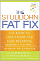 The Stubborn Fat Fix: Eat Right to Lose Weight and Cure Metabolic Burnout Without Hunger or Exercise