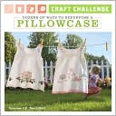 Dozens of Ways to Repurpose a Pillowcase (Craft Challenge Series)