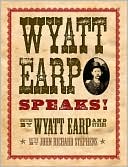 Wyatt Earp Speaks!: My Side of the O.K. Corral Shootout, Plus Interviews with Doc Holliday