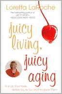 Juicy Living, Juicy Aging: Kick up Your Heels Before You're Too Short to Wear Them