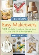 Country Living Easy Makeovers: 101 Quick Design Fixes You Can Do in a Weekend
