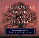 The Practice of the Presence of God: Conversations and Letters of Brother Lawrence