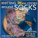 Knitting More Circles Around Socks: Two at a Time, Toe Up or Cuff Down