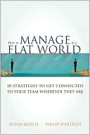 How to Manage in a Flat World: 10 Strategies to Get Connected to Your Team Wherever They Are