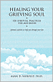 Healing Your Grieving Soul: 100 Spiritual Practices for Mourners