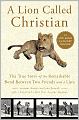 A Lion Called Christian: The True Story of the Remarkable Bond between Two Friends and a Lion