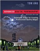 Advanced Digital Photography, Revised Edition: Techniques and Tips for Creating Professional-Quality Images