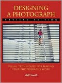 Designing a Photograph: Visual Techniques for Making your Photographs Work