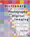 Dictionary of Photography and Digital Imaging: The Essential Reference for the Modern Photographer