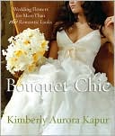 Bouquet Chic: Wedding Flowers for More Than 160 Romantic Looks