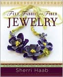 Felt, Fabric, and Fiber Jewelry: 20 Beautiful Projects to Bead, Stitch, Knot, and Braid