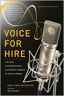 Voice for Hire: Launch and Maintain a Lucrative Career in Voice-Overs